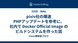 【徹底検証】最新技術「pixiv社の爆速PHPアップデートを参考に、社内…」とは？日々の作業効率化と実践メリット
