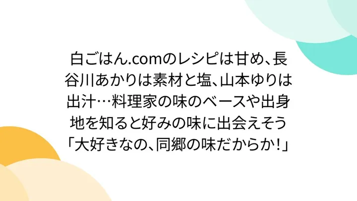 【話題】「白ごはん.comのレシピは甘め、長谷川あかりは素材…」とは?暮らしへの役立て方と知っておきたいポイント