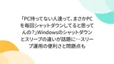 【論争】PCは毎回シャットダウンすべき？スリープ運用のメリットと電気代・寿命の真実